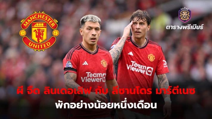 Manchester United confirm bad news: Victor Lindelof and Lisandro Martinez both have injury problems and will be sidelined for at least a month.